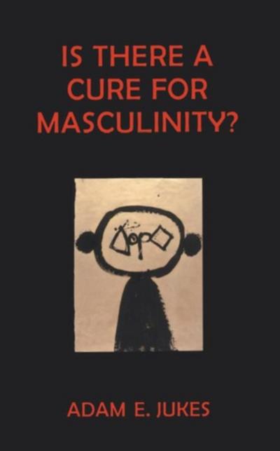 Is There A Cure For Masculinity