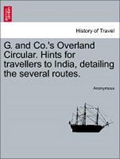 G. and Co.’s Overland Circular. Hints for Travellers to India, Detailing the Several Routes.