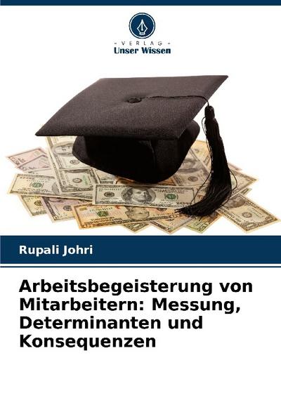 Arbeitsbegeisterung von Mitarbeitern: Messung, Determinanten und Konsequenzen