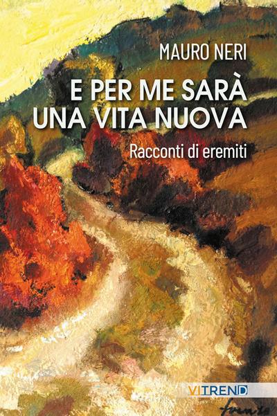E per me sarà una vita nuova. Racconti di eremiti
