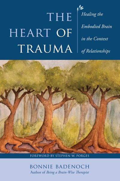 The Heart of Trauma: Healing the Embodied Brain in the Context of Relationships (Norton Series on Interpersonal Neurobiology)