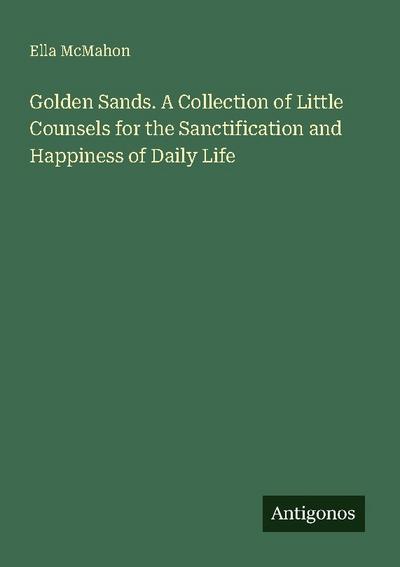 Golden Sands. A Collection of Little Counsels for the Sanctification and Happiness of Daily Life