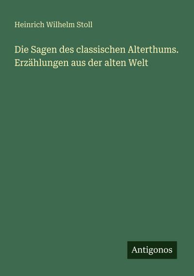 Die Sagen des classischen Alterthums. Erzählungen aus der alten Welt