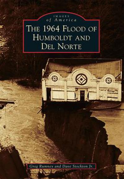 The 1964 Flood of Humboldt and del Norte