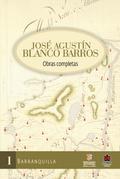 José Agustín Blanco Barros. Obras completas. Tomo I Barranquilla