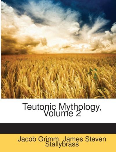 Teutonic Mythology, Volume 2 - Jacob Grimm