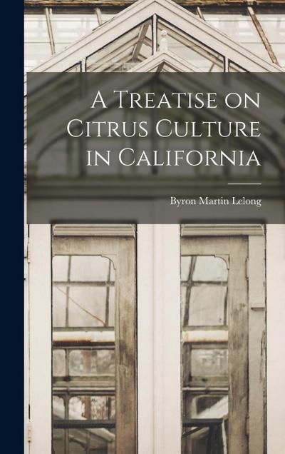A Treatise on Citrus Culture in California