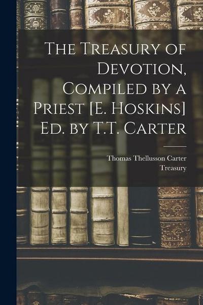 The Treasury of Devotion, Compiled by a Priest [E. Hoskins] Ed. by T.T. Carter