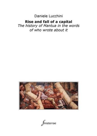 Rise and fall of a capital. The history of Mantua in the words of who wrote about it
