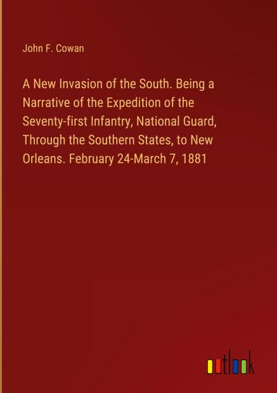 A New Invasion of the South. Being a Narrative of the Expedition of the Seventy-first Infantry, National Guard, Through the Southern States, to New Orleans. February 24-March 7, 1881