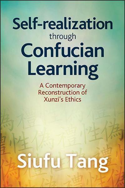 Self-Realization Through Confucian Learning: A Contemporary Reconstruction of Xunzi’s Ethics