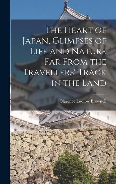 The Heart of Japan, Glimpses of Life and Nature far From the Travellers’ Track in the Land