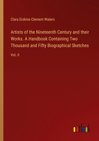Artists of the Nineteenth Century and their Works. A Handbook Containing Two Thousand and Fifty Biographical Sketches