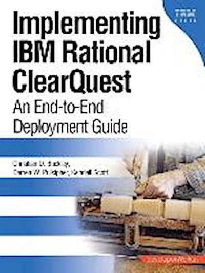 Implementing IBM Rational Clearquest: An End-To-End Deployment Guide (Develop...