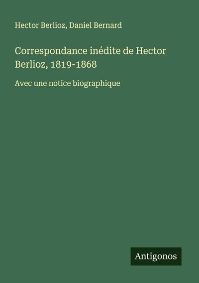 Correspondance inédite de Hector Berlioz, 1819-1868