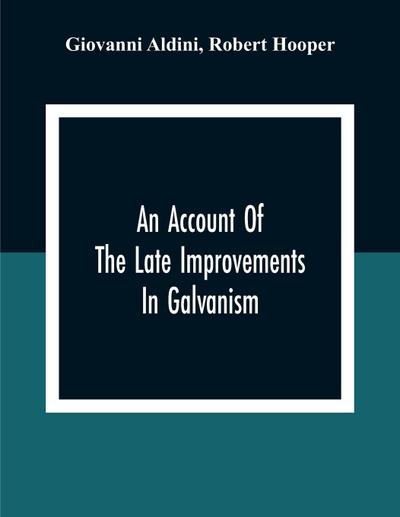 An Account Of The Late Improvements In Galvanism