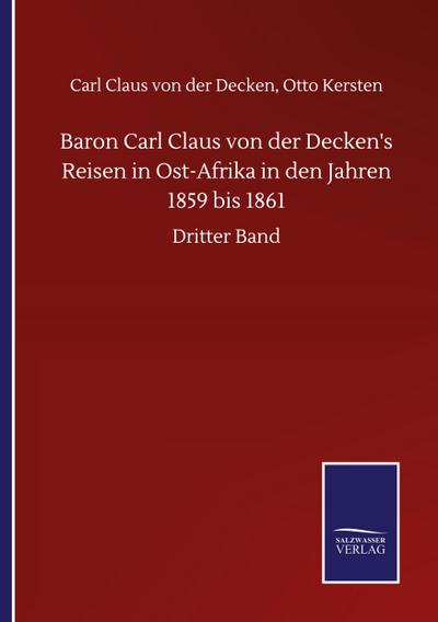 Baron Carl Claus von der Decken’s Reisen in Ost-Afrika in den Jahren 1859 bis 1861