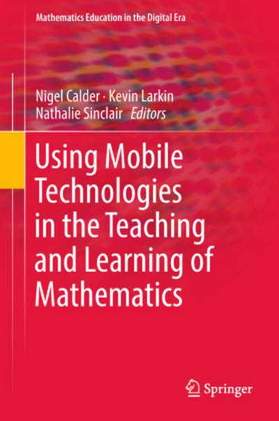 Using Mobile Technologies in the Teaching and Learning of Mathematics