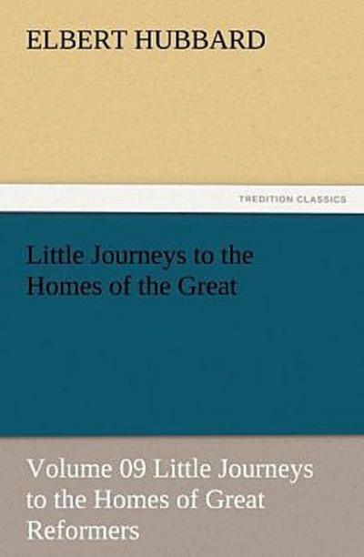 Little Journeys to the Homes of the Great - Volume 09 Little Journeys to the Homes of Great Reformers