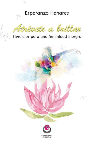Atrévete a brillar : ejercicios para una feminidad íntegra