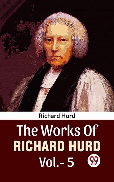 The Works Of Richard Hurd Vol 5