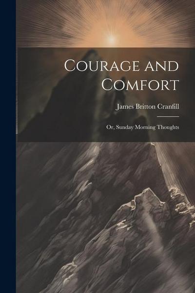 Courage and Comfort: Or, Sunday Morning Thoughts