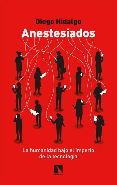 Anestesiados : la humanidad bajo el imperio de la tecnología