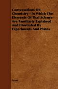 Conversations on Chemistry - In Which the Elements of That Science Are Familiarly Explained and Illustrated by Experiments and Plates