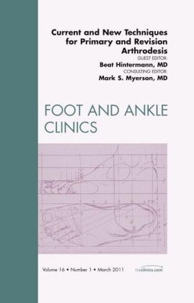 Current and New Techniques for Primary and Revision Arthrodesis, an Issue of Foot and Ankle Clinics