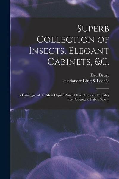 Superb Collection of Insects, Elegant Cabinets, &c.: a Catalogue of the Most Capital Assemblage of Insects Probably Ever Offered to Public Sale ...
