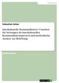 Interkulturelle Kommunikation. Ursachen für Störungen im interkulturellen Kommunikationsprozess und methodische Ansätze zur Behebung
