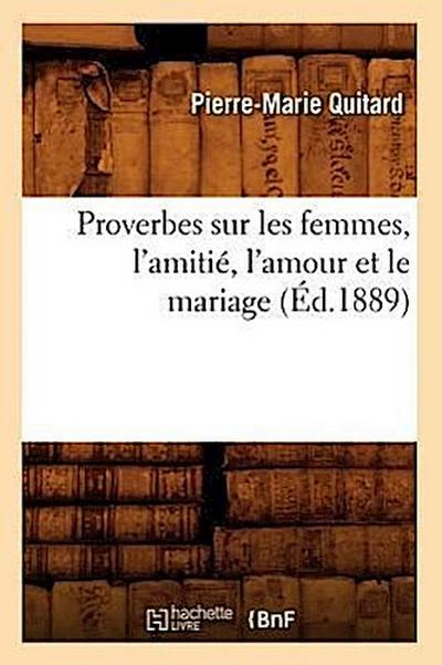 Proverbes Sur Les Femmes, l’Amitié, l’Amour Et Le Mariage (Éd.1889)