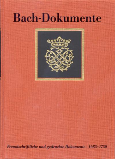 Bach-Dokumente Fremdschriftliche und gedruckte Dokumente zur Lebensgeschichte Johann Sebastian Bachs