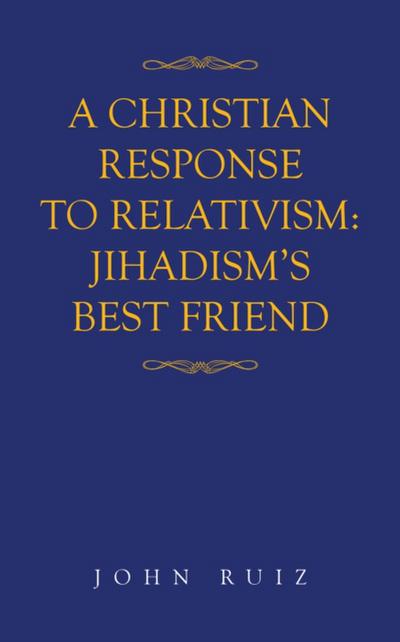 A Christian Response to Relativism:Jihadism’s Best Friend
