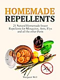 Homemade Repellents: 21 Natural Homemade Insect Repellents for Mosquitos, Ants, Flys and all the other Pests