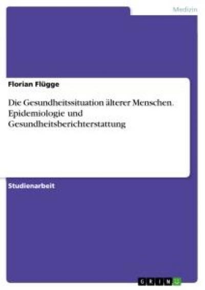Die Gesundheitssituation älterer Menschen.Epidemiologie und Gesundheitsberichterstattung