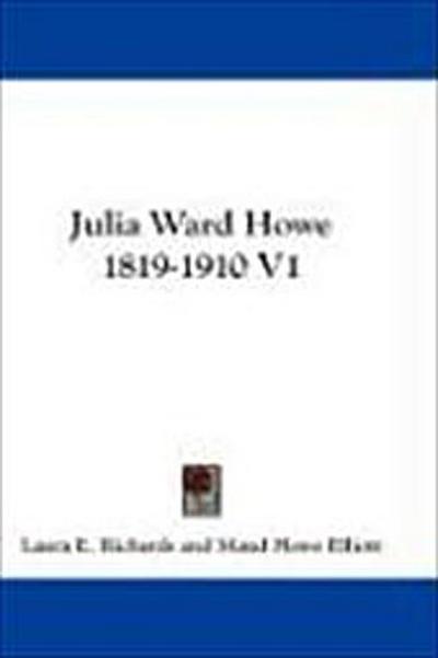 Julia Ward Howe 1819-1910 V1