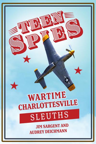 Teen Spies: Wartime Charlottesville Sleuths: Wartime Charlottesville Sleuths