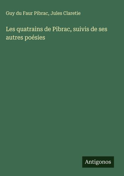 Les quatrains de Pibrac, suivis de ses autres poésies
