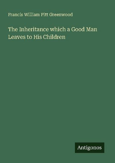 The Inheritance which a Good Man Leaves to His Children