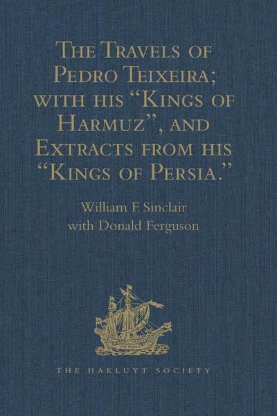 The Travels of Pedro Teixeira; with his ’Kings of Harmuz’, and Extracts from his ’Kings of Persia’