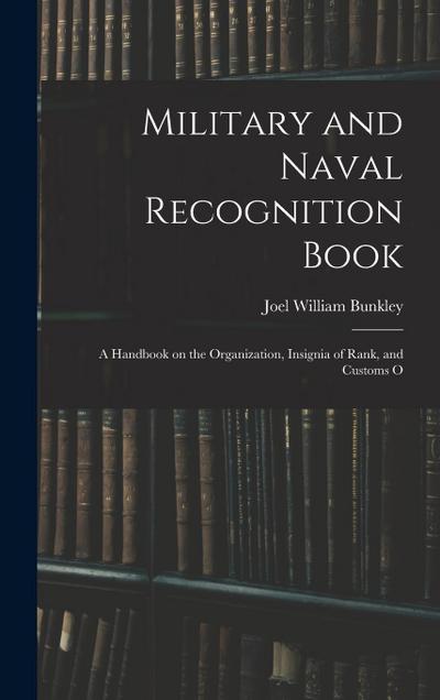 Military and Naval Recognition Book: A Handbook on the Organization, Insignia of Rank, and Customs O