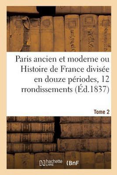 Paris Ancien Et Moderne Ou Histoire de France Divisée En Douze Périodes Appliquées Tome 2