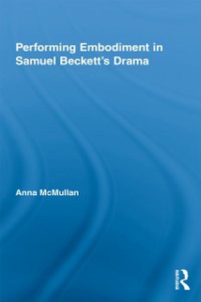 Performing Embodiment in Samuel Beckett’s Drama