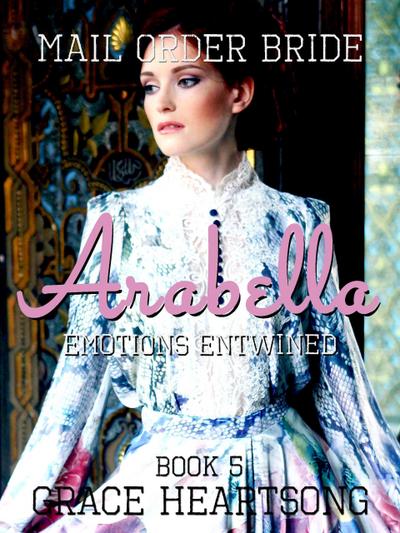 Mail Order Bride: Arabella - Emotions Entwined (Brides Of Paradise, #5)