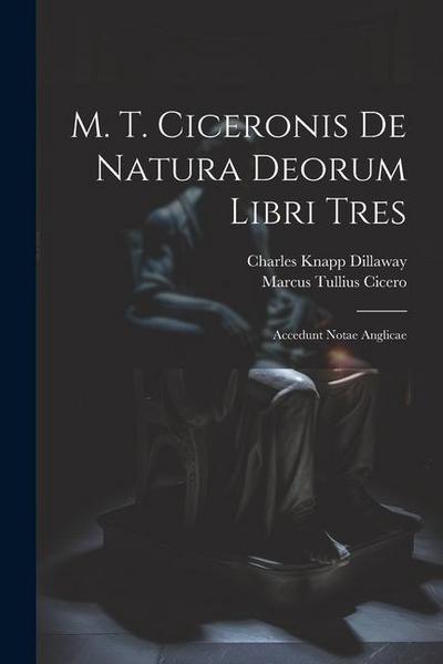 M. T. Ciceronis De Natura Deorum Libri Tres: Accedunt Notae Anglicae