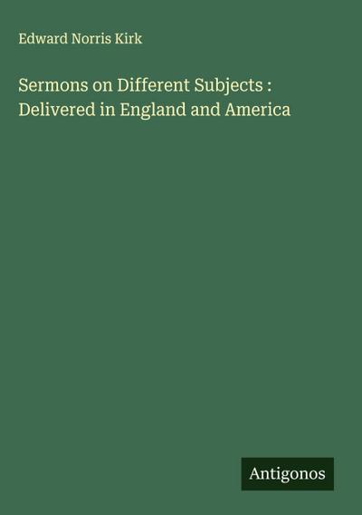 Sermons on Different Subjects : Delivered in England and America