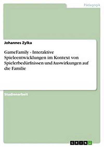 GameFamily  -  Interaktive Spieleentwicklungen im Kontext von Spielerbedürfnissen und Auswirkungen auf die Familie