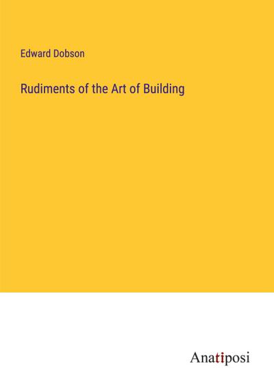 Rudiments of the Art of Building