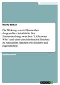 Die Wirkung von in Filmmedien dargestellter Suizidalität. Der Zusammenhang zwischen "13 Reasons Why" und einer anschließenden Tendenz zu suizidalem Handeln bei Kindern und Jugendlichen